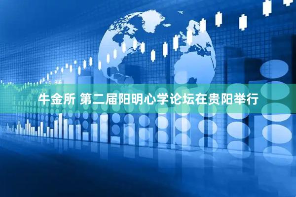 牛金所 第二届阳明心学论坛在贵阳举行