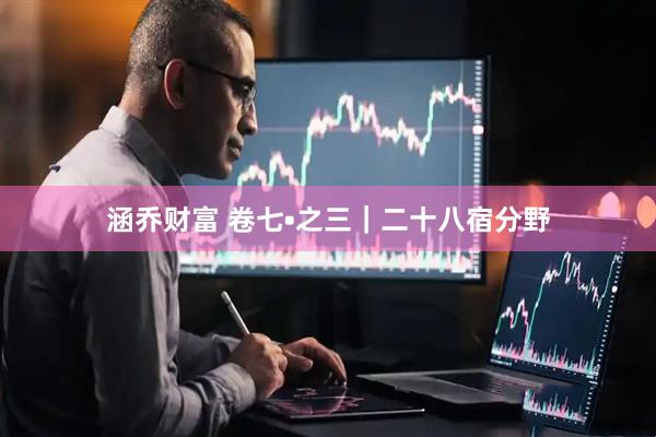 涵乔财富 卷七•之三｜二十八宿分野