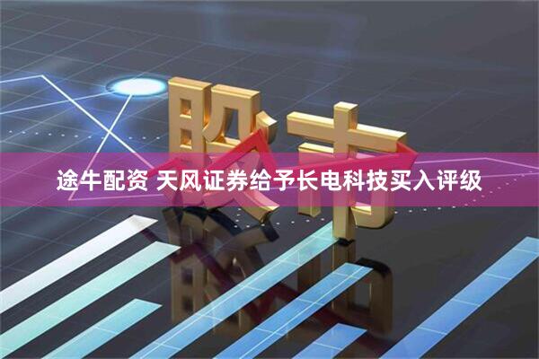 途牛配资 天风证券给予长电科技买入评级